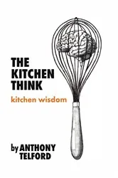 Book cover of The Kitchen Think by Anthony Telford