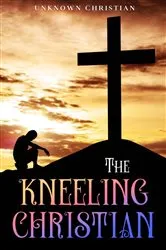 Book cover of The Kneeling Christian by Unknown Christian