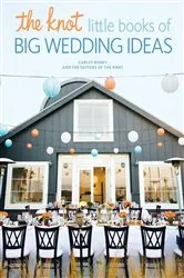 Book cover of The Knot Little Books of Big Wedding Ideas by Carley Roney