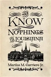Book cover of The Know Nothings in Louisiana by Marius M. Carriere