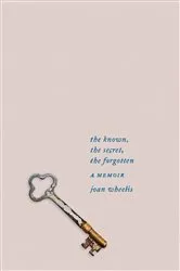 Book cover of The Known, the Secret, the Forgotten: A Memoir by Joan Wheelis