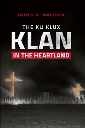 Book cover of The Ku Klux Klan in the Heartland by James H. Madison