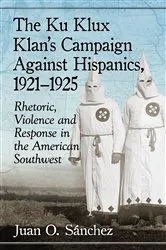 Book cover of The Ku Klux Klan's Campaign Against Hispanics, 1921-1925 by Juan O. Sánchez