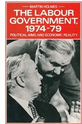 Book cover of The Labour Government, 1974â€“79 by Martin Holmes