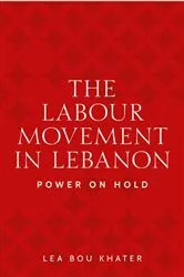 Book cover of The labour movement in Lebanon by Lea Bou Khater