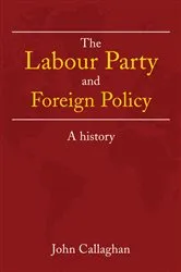Book cover of The Labour Party and Foreign Policy by John Callaghan