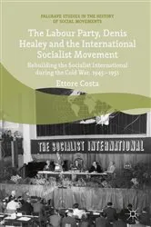 Book cover of The Labour Party, Denis Healey and the International Socialist Movement by Ettore Costa