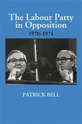 Book cover of The Labour Party in Opposition 1970-1974 by Patrick Bell