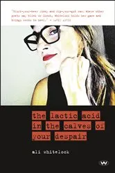 Book cover of The Lactic Acid in the Calves of Your Despair by Ali Whitelock