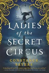 Book cover of The Ladies of the Secret Circus by Constance Sayers