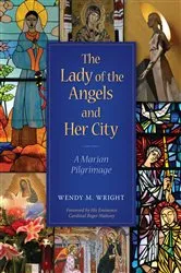 Book cover of The Lady of Angels and Her City by Wendy M. Wright