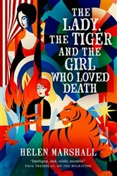 Book cover of The Lady, the Tiger and the Girl Who Loved Death by Helen Marshall