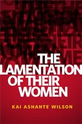 Book cover of The Lamentation of Their Women by Kai Ashante Wilson