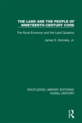 Book cover of The Land and the People of Nineteenth-Century Cork by James S. Donnelly Jr