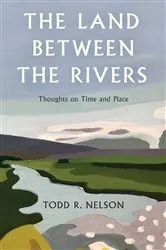 Book cover of The Land Between the Rivers by Todd R. Nelson