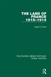 Book cover of The Land of France 1815-1914 by Hugh D. Clout