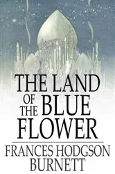 Book cover of The Land of the Blue Flower by Frances Hodgson Burnett