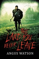 Book cover of The Land You Never Leave by Angus Watson