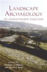 Book cover of The Landscape Archaeology of Anglo-Saxon England by Nicholas J. Higham