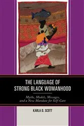 Book cover of The Language of Strong Black Womanhood by Karla D. Scott