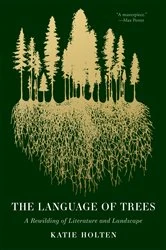 Book cover of The Language of Trees: A Rewilding of Literature and Landscape by Katie Holten