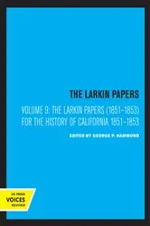 Book cover of The Larkin Papers, Volume IX, 1851-1853 by George P. Hammond