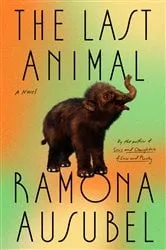 Book cover of The Last Animal by Ramona Ausubel