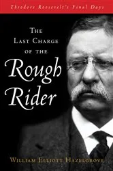 Book cover of The Last Charge of the Rough Rider by William Elliott Hazelgrove
