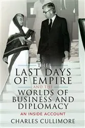 Book cover of The Last Days of Empire and the Worlds of Business and Diplomacy by Charles Cullimore