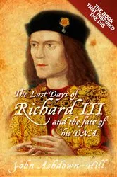 Book cover of The Last Days of Richard III and the fate of his DNA by John Ashdown-Hill