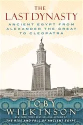 Book cover of The Last Dynasty: Ancient Egypt from Alexander the Great to Cleopatra by Toby Wilkinson