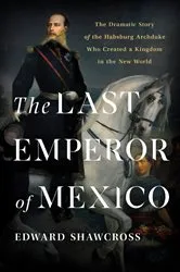 Book cover of The Last Emperor of Mexico by Edward Shawcross