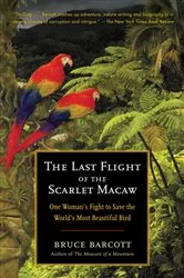 Book cover of The Last Flight of the Scarlet Macaw by Bruce Barcott