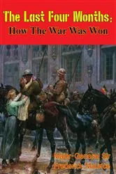 Book cover of The Last Four Months; How the War Was Won [Illustrated Edition] by Unknown