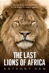 Book cover of The Last Lions of Africa by Anthony Ham