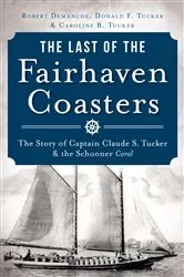 Book cover of The Last of the Fairhaven Coasters: The Story of Captain Claude S. Tucker and the Schooner Coral by Robert Demanche