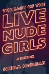 Book cover of The Last of the Live Nude Girls by Sheila McClear