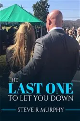 Book cover of THE LAST ONE TO LET YOU DOWN by Steve  R Murphy