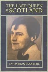 Book cover of The Last Queen of Scotland by Ray Barron-Woolford
