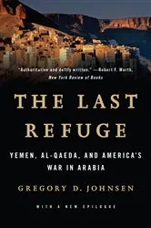 Book cover of The Last Refuge: Yemen, al-Qaeda, and America's War in Arabia by Gregory D. Johnsen