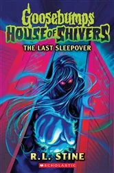 Book cover of The Last Sleepover (Goosebumps House of Shivers #5) by R. L. Stine