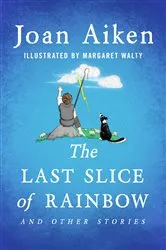 Book cover of The Last Slice of Rainbow by Joan Aiken