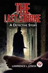 Book cover of The Last Stroke A Detective Story by Lawrence L. Lynch