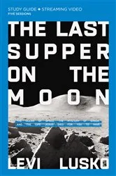 Book cover of The Last Supper on the Moon Bible Study Guide plus Streaming Video by Levi Lusko