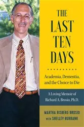 Book cover of The Last Ten Days - Academia, Dementia, and the Choice to Die by Martha Risberg Brosio