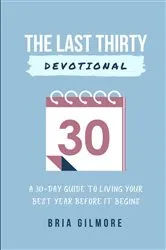 Book cover of The Last Thirty Devotional by Bria Gilmore