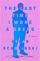 Book cover of The Last Time I Wore a Dress by Dylan Scholinski