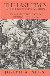 Book cover of The Last Times and the Great Consummation - An Earnest Discussion of Momentous Themes by Joseph Augustus Seiss
