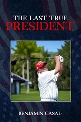 Book cover of The Last True President by Benjamin Casad