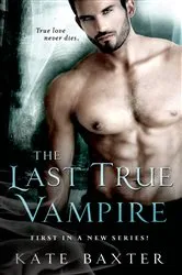 Book cover of The Last True Vampire by Kate Baxter
